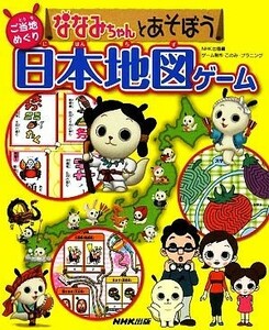 ななみちゃんとあそぼう　ご当地めぐり日本地図ゲーム／ＮＨＫ出版【編】，このみ・プラニング【ゲーム制作】