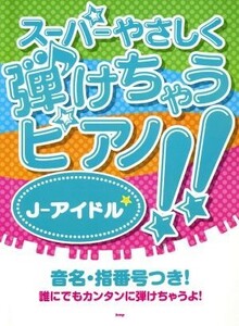 スーパーやさしく弾けちゃうピアノ！！Ｊ－アイドル／芸術・芸能・エンタメ・アート