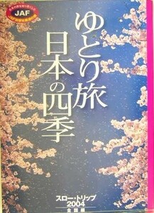 ゆとり旅　日本の四季 スロー・トリップ２００４全国編 スロー・トリップ２００４　全国編／ＪＡＦ出版社