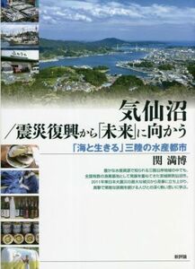 気仙沼／震災復興から「未来」に向かう 「海と生きる」三陸の水産都市／関満博(著者)