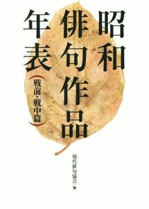 昭和俳句作品年表　戦前・戦中篇／現代俳句協会(編者)