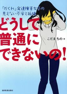 どうして普通にできないの！ 「かくれ」発達障害女子の見えない不安と孤独／こだまちの(著者)