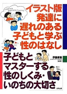 イラスト版　発達に遅れのある子どもと学ぶ性のはなし 子どもとマスターする性のしくみ・いのちの大切さ／伊藤修毅(編著)