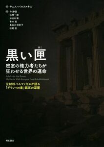 黒い匣 密室の権力者たちが狂わせる世界の運命　元財相バルファキスが語る「ギリシャの春」鎮圧の深層／ヤニス・バルファキス(著者),朴勝俊