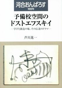 予備校空間のドストエフスキイ 学びと創造の場、その伝達のドラマ 河合おんぱろす特別号／芦川進一(著者)