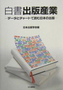 白書　出版産業 データとチャートで読む日本の出版／日本出版学会(編者)