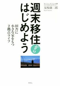 週末移住からはじめよう 田舎に小さな家をもつ２拠点ライフ／友枝康二郎(著者)