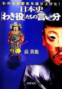 日本史「わき役」たちの言い分 われらが歴史を盛り上げた！ ＰＨＰ文庫／岳真也(著者)