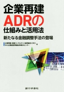 企業再建ＡＤＲの仕組みと活用法 新たなる金融調整手法の登場／企業再建承継コンサルタント協同組合（ＣＲＣ）(著者),中小企業経営再建紛争