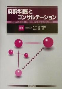 麻酔科医とコンサルテーション 他科からの相談・依頼に対する適正な対応と実際／並木昭義(編者),表圭一(編者)