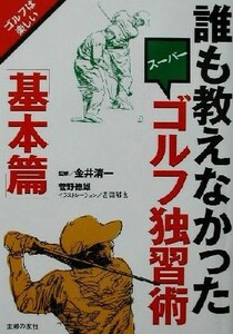 誰も教えなかったスーパーゴルフ独習術「基本篇」(基本篇)／菅野徳雄(著者),金井清一,吉田郁也