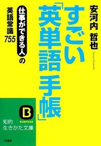 すごい「英単語手帳」 仕事ができる人の英語常識７５５ 知的生きかた文庫／安河内哲也【著】