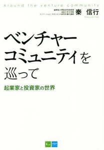 ベンチャーコミュニティを巡って 起業家と投資家の世界／秦信行(著者)