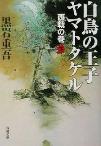 白鳥の王子　ヤマトタケル　西戦の巻(下) 角川文庫／黒岩重吾(著者)