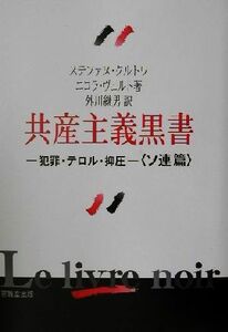 共産主義黒書 犯罪・テロル・抑圧　ソ連篇／ステファヌクルトワ(著者),ニコラヴェルト(著者),外川継男(訳者)