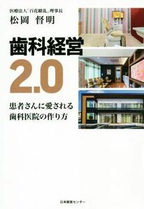 歯科経営２．０ 患者さんに愛される歯科医院の作り方／松岡督明(著者),日本経営センター(著者)