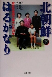 北朝鮮はるかなり(下) 金正日官邸で暮らした２０年／成ヘ琅(著者),萩原遼(訳者)