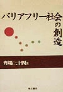 バリアフリー社会の創造／斉場三十四(著者)