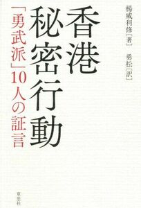 香港秘密行動 「勇武派」１０人の証言／楊威利修(著者),勇松(訳者)