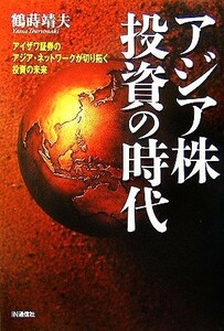 アジア株投資の時代 アイザワ証券のアジア・ネットワークが切り拓く投資の未来／鶴蒔靖夫【著】