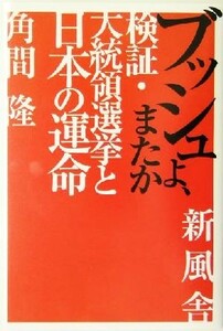 ブッシュよ、またか 検証・大統領選挙と日本の運命／角間隆(著者)