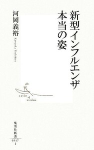 新型インフルエンザ　本当の姿 集英社新書／河岡義裕【著】