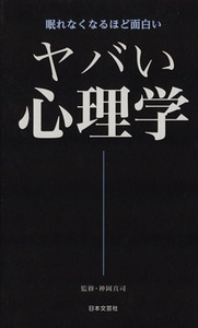 ヤバい心理学 眠れなくなるほど面白い 日文新書日文ＰＬＵＳ／神岡真司