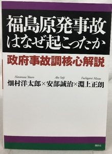 福島原発事故はなぜ起こったか 政府事故調核心解説　講談社　畑村洋太郎 安部誠治 淵上正朗