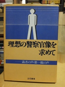 理想の警察官像を求めて : 識者の声・第一線の声　　　　　　　　　　　　　 立花書房