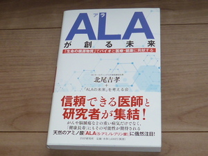 中古本★単行本★ALA(アラ)が創る未来★「生命の根源物質」でバイオと医療・健康に貢献する★PHP研究所★北尾 吉孝★