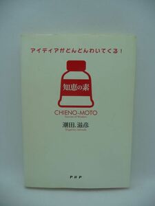 知恵の素 アイディアがどんどんわいてくる! ★ 潮田、滋彦 ◆楽しみながら豊かな発想ができる方法 図解と演習でいい知恵が出る頭をつくる本