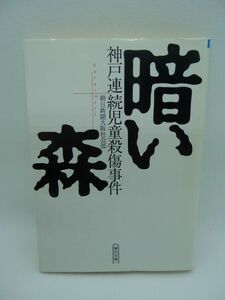 暗い森 神戸連続児童殺傷事件 ★ 朝日新聞大阪社会部 ◆ 事件の全貌 酒鬼薔薇聖斗は14歳の少年 少年法 少年審判 生い立ち 家庭 学校生活 ◎