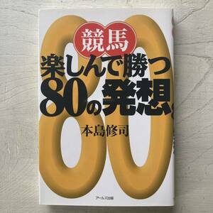 競馬、楽しんで勝つ80の発想/本島修司