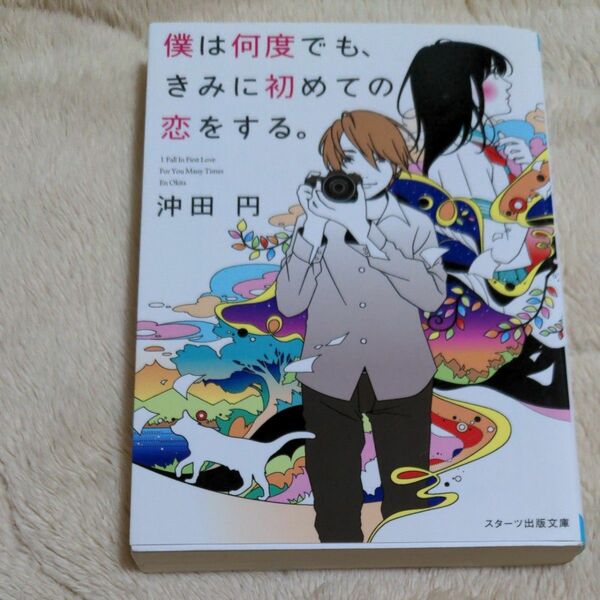 僕は何度でも、きみに初めての恋をする。 （スターツ出版文庫　Ｓお１－１） 沖田円／著