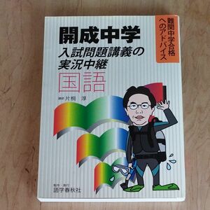 開成中学入試問題講義の実況中継国語 （難関中学合格へのアドバイス） 片桐淳／著