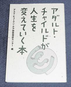  アダルト・チャイルドが人生を変えていく本 　★アスク・ヒューマン・ケア研修相談室 (著, 編集)　【201】