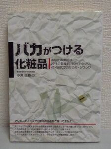 バカがつける化粧品 あなたの素肌は、20代で乾燥肌、30代で小ジワ、40・50代でカサカサ・シワシワ ★ 小沢王春 ◆ 毒性 保湿 合成ポリマー