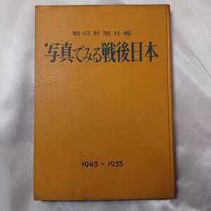 zaa-425♪「写真でみる戦後日本」1945-1955年　10年の歩みを記録する 朝日新聞社編 朝日新聞社 （1955/06発売）