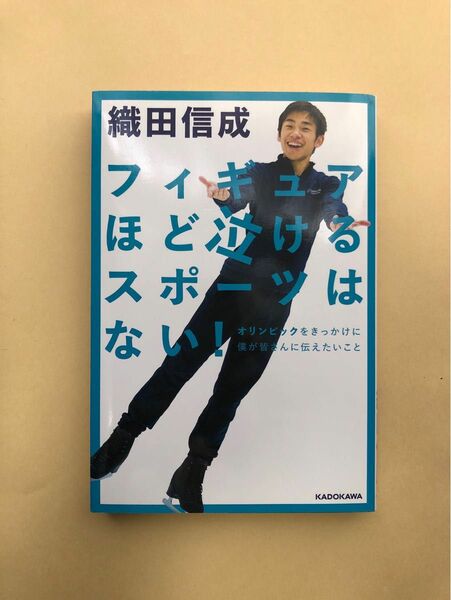 フィギュアほど泣けるスポーツはない！　オリンピックをきっかけに僕が皆さんに伝えたいこと 織田信成／著