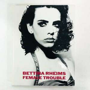 ベッティナ・ランス写真集／フィメール・トラブル「Bettina Rheims: Female Trouble」
