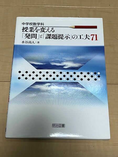 中学校数学科授業を変える「発問」と「課題提示」の工夫７１ （中学校数学科） 水谷尚人／著