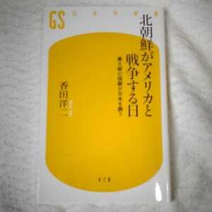 北朝鮮がアメリカと戦争する日 最大級の国難が日本を襲う (幻冬舎新書) 香田 洋二 9784344984790