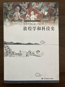 中文・中国語本　『敦煌学和科技史』　王進玉・著 敦煌研究院・編　2011 第1版　甘粛教育出版社