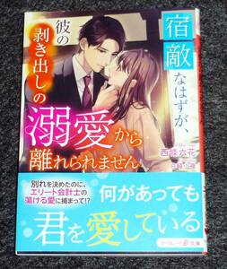 宿敵なはずが、彼の剥き出しの溺愛から離れられません (マーマレード文庫) 文庫 2022/8　★西條 六花 (著), 【P02】