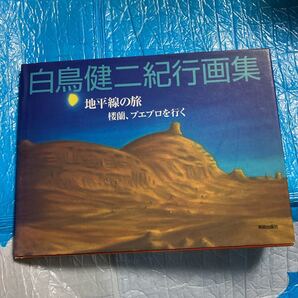 白鳥健二紀行画集 地平線の旅 楼蘭、プエブロを行く 白鳥健二/著