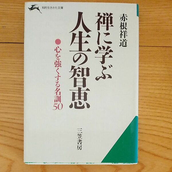 禅に学ぶ人生の智恵　心を強くする名訓５０ （知的生きかた文庫） 赤根祥道／著