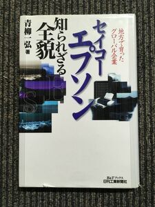 セイコーエプソン知られざる全貌―地方で育ったグローバル企業 (B&Tブックス) / 青柳 一弘 (著)