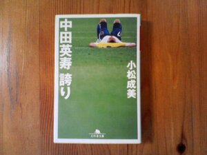 B06　中田英寿 誇り　小松 成美　 (幻冬舎文庫) 　 平成21年発行