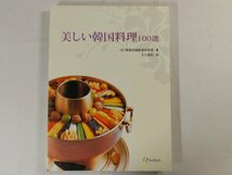 0B3B8　美しい韓国料理100選　2013年　著：社団法人韓国伝統飲食研究所　訳：玉川亜紀　韓国飲食調理法標準化研究・開発事業_画像1