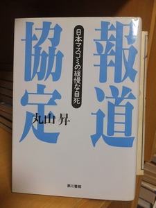 報道協定　 日本マスコミの緩慢な自死　　　　　　　　 丸山　昇　　　　　　　　　　　　　 第三書館
